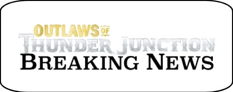 Outlaws of Thunder Junction Breaking News